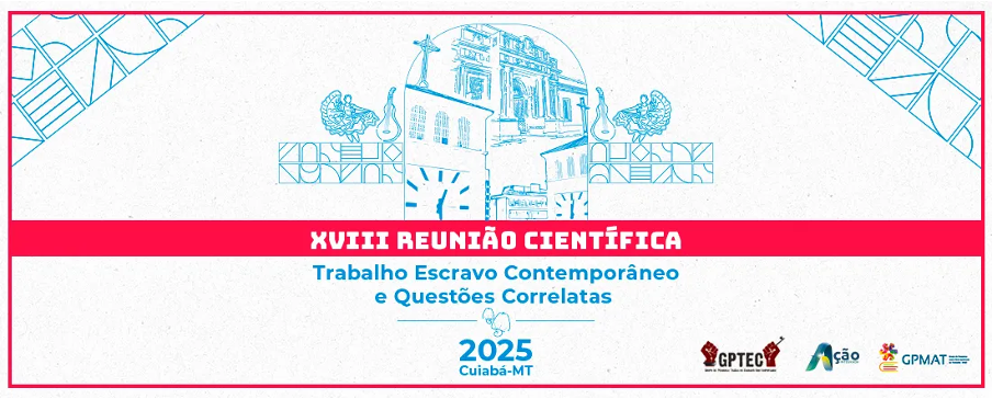 XVIII Reunião Científica: Trabalho Escravo Contemporâneo e Questões Correlatas